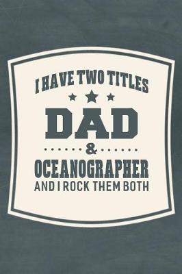 Book cover for I Have Two Titles Dad & Oceanographer And I Rock Them Both