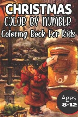 Cover of Christmas Color By Number Coloring Book For Kids Ages 8-12