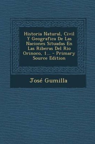 Cover of Historia Natural, Civil Y Geografica De Las Naciones Situadas En Las Riberas Del Rio Orinoco, 1...