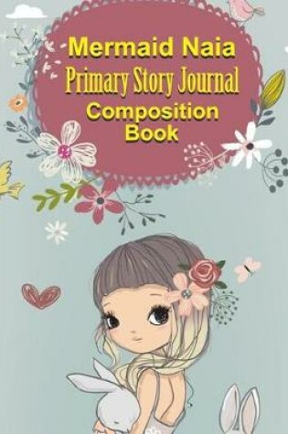Cover of Mermaid Naia Primary Story Journal Composition Book