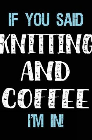 Cover of If You Said Knitting And Coffee I'm In