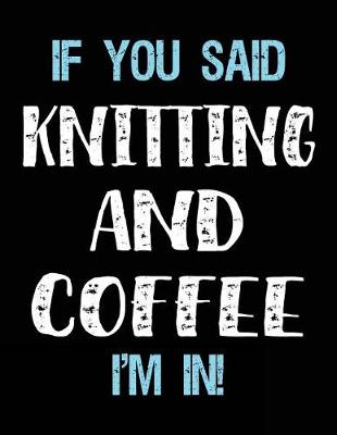 Book cover for If You Said Knitting And Coffee I'm In