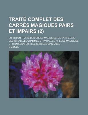 Book cover for Traite Complet Des Carres Magiques Pairs Et Impairs; Suivi D'Un Traite Des Cubes Magiques, de La Theorie Des Parallelogrammes Et Parallelipipedes Magiques Et D'Un Essai Sur Les Cercles Magiques (2 )