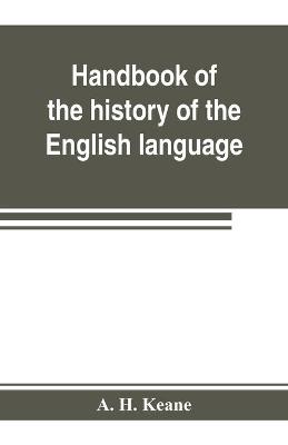 Book cover for Handbook of the history of the English language, for the use of teacher and student