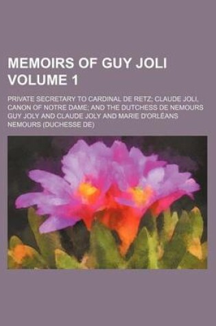 Cover of Memoirs of Guy Joli Volume 1; Private Secretary to Cardinal de Retz Claude Joli, Canon of Notre Dame and the Dutchess de Nemours