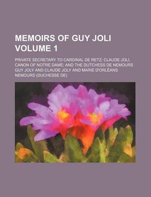 Book cover for Memoirs of Guy Joli Volume 1; Private Secretary to Cardinal de Retz Claude Joli, Canon of Notre Dame and the Dutchess de Nemours