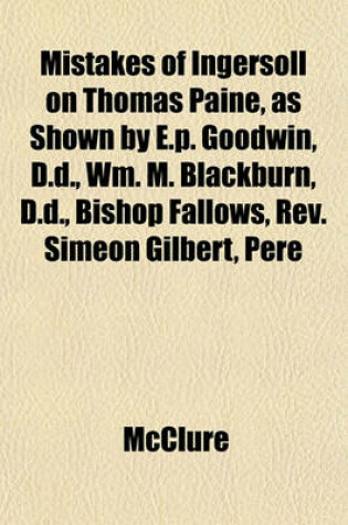 Cover of Mistakes of Ingersoll on Thomas Paine, as Shown by E.P. Goodwin, D.D., Wm. M. Blackburn, D.D., Bishop Fallows, REV. Simeon Gilbert, Pere