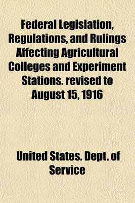 Book cover for Federal Legislation, Regulations, and Rulings Affecting Agricultural Colleges and Experiment Stations. Revised to August 15, 1916