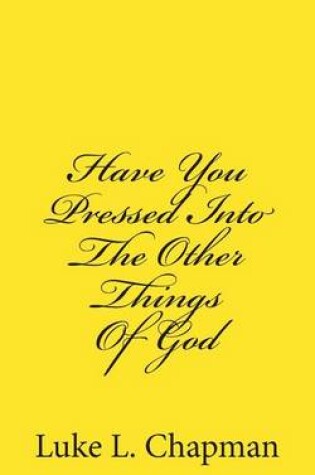 Cover of Have You Pressed Into The Other Things Of God