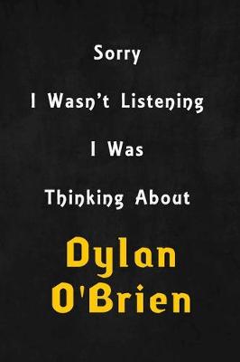 Book cover for Sorry I wasn't listening, I was thinking about Dylan O'Brien