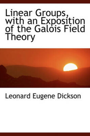 Cover of Linear Groups, with an Exposition of the Galois Field Theory