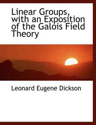 Book cover for Linear Groups, with an Exposition of the Galois Field Theory