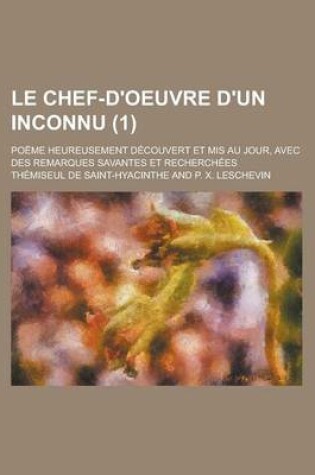 Cover of Le Chef-D'Oeuvre D'Un Inconnu; Poeme Heureusement Decouvert Et MIS Au Jour, Avec Des Remarques Savantes Et Recherchees (1)