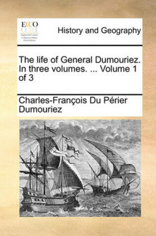 Cover of The Life of General Dumouriez. in Three Volumes. ... Volume 1 of 3
