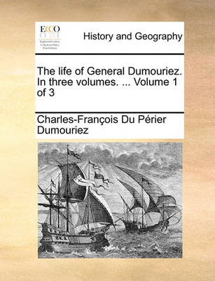 Book cover for The Life of General Dumouriez. in Three Volumes. ... Volume 1 of 3