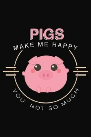 Cover of Pigs Make Me Happy You Not So Much