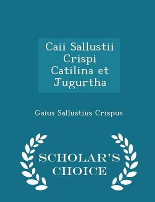 Book cover for Caii Sallustii Crispi Catilina Et Jugurtha - Scholar's Choice Edition