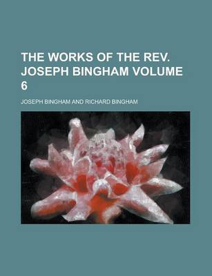 Book cover for The Works of the REV. Joseph Bingham Volume 6