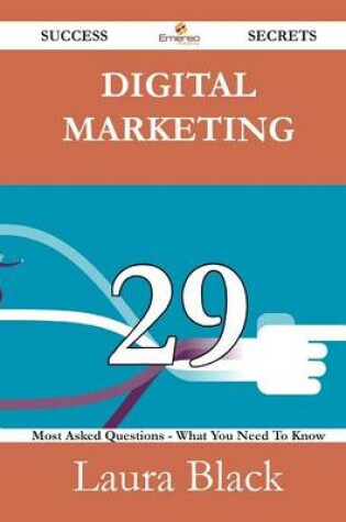 Cover of Digital Marketing 29 Success Secrets - 29 Most Asked Questions on Digital Marketing - What You Need to Know