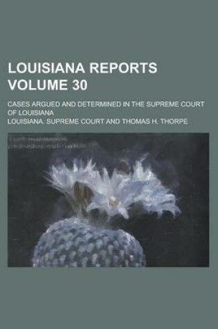 Cover of Louisiana Reports; Cases Argued and Determined in the Supreme Court of Louisiana Volume 30