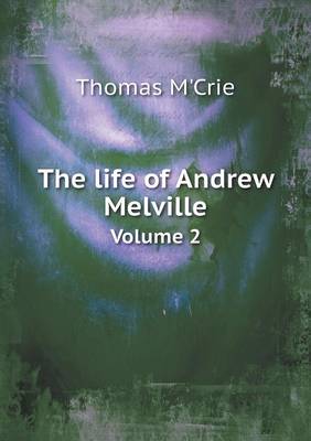 Book cover for The life of Andrew Melville Volume 2