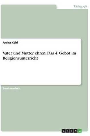 Cover of Vater und Mutter ehren. Das 4. Gebot im Religionsunterricht