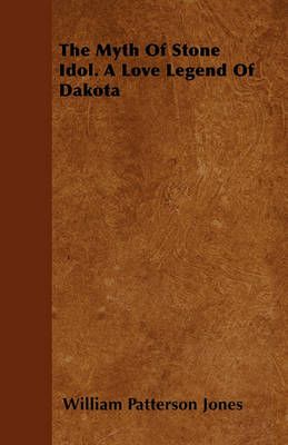 Book cover for The Myth Of Stone Idol. A Love Legend Of Dakota