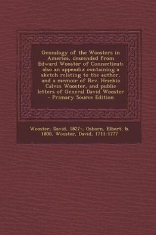 Cover of Genealogy of the Woosters in America, Descended from Edward Wooster of Connecticut; Also an Appendix Containing a Sketch Relating to the Author, and a Memoir of REV. Hezekia Calvin Wooster, and Public Letters of General David Wooster