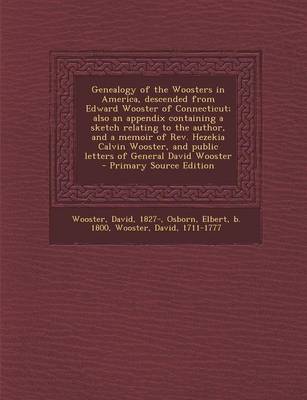 Book cover for Genealogy of the Woosters in America, Descended from Edward Wooster of Connecticut; Also an Appendix Containing a Sketch Relating to the Author, and a Memoir of REV. Hezekia Calvin Wooster, and Public Letters of General David Wooster