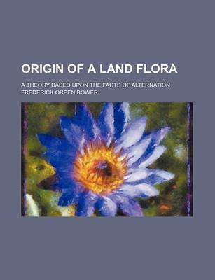 Book cover for Origin of a Land Flora; A Theory Based Upon the Facts of Alternation
