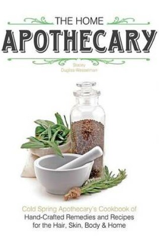 Cover of Home Apothecary, The: Cold Spring Apothecary's Cookbook of Hand-Crafted Remedies & Recipes for the Hair, Skin, Body, and Home