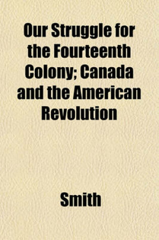 Cover of Our Struggle for the Fourteenth Colony; Canada and the American Revolution