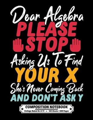 Book cover for Dear Algebra Please Stop Asking Us To Find Your X Shes Never Coming Back And Dont Ask Y