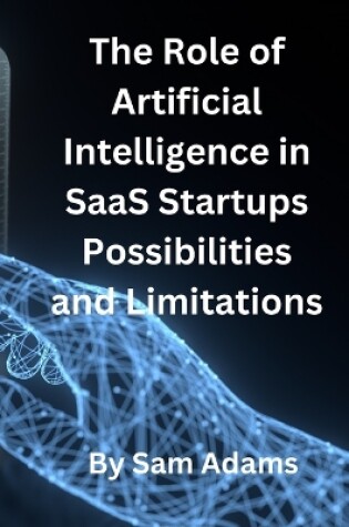 Cover of The Role of Artificial Intelligence in SaaS Startups Possibilities and Limitations