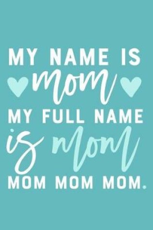 Cover of My Name Is Mom My Full Name Is Mom Mom Mom Mom