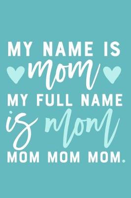 Book cover for My Name Is Mom My Full Name Is Mom Mom Mom Mom
