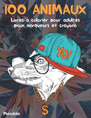 Cover of Livres a colorier pour adultes pour marqueurs et crayons - Mandala - 100 animaux