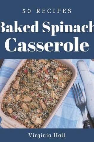 Cover of 50 Baked Spinach Casserole Recipes