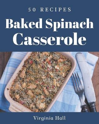 Book cover for 50 Baked Spinach Casserole Recipes