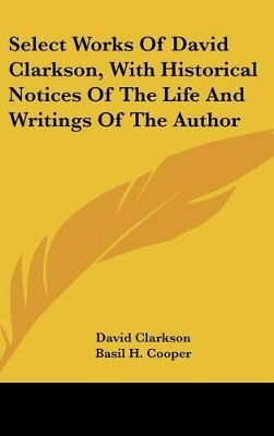 Book cover for Select Works Of David Clarkson, With Historical Notices Of The Life And Writings Of The Author