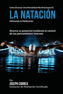 Cover of Como alcanzar una Mentalidad Mas Resistente en la Natacion utilizando la Meditacion