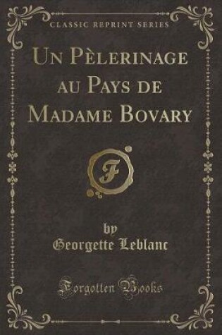 Cover of Un Pèlerinage Au Pays de Madame Bovary (Classic Reprint)
