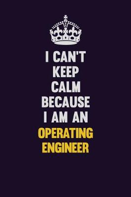 Book cover for I can't Keep Calm Because I Am An Operating Engineer