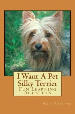 Cover of I Want A Pet Silky Terrier