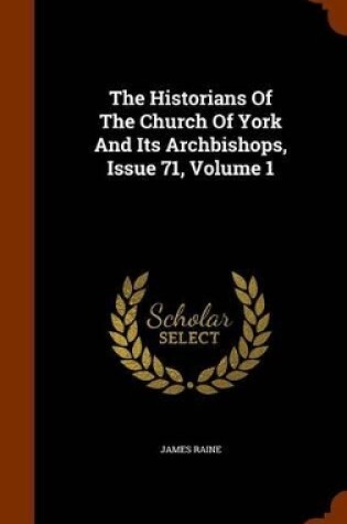 Cover of The Historians of the Church of York and Its Archbishops, Issue 71, Volume 1