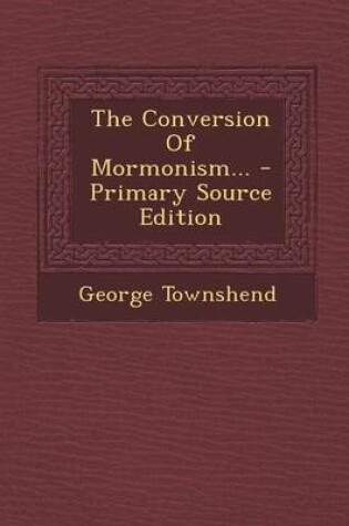 Cover of The Conversion of Mormonism... - Primary Source Edition