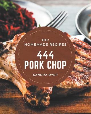 Book cover for Oh! 444 Homemade Pork Chop Recipes