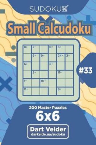 Cover of Sudoku Small Calcudoku - 200 Master Puzzles 6x6 (Volume 33)