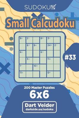 Book cover for Sudoku Small Calcudoku - 200 Master Puzzles 6x6 (Volume 33)