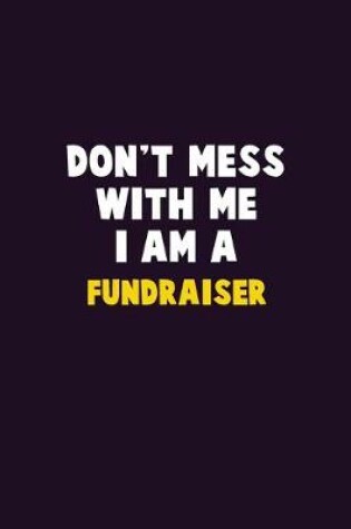 Cover of Don't Mess With Me, I Am A Fundraiser